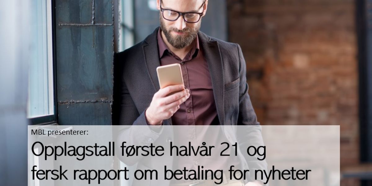 Opplagstall første halvår 2021 og fersk rapport om betaling for nyheter